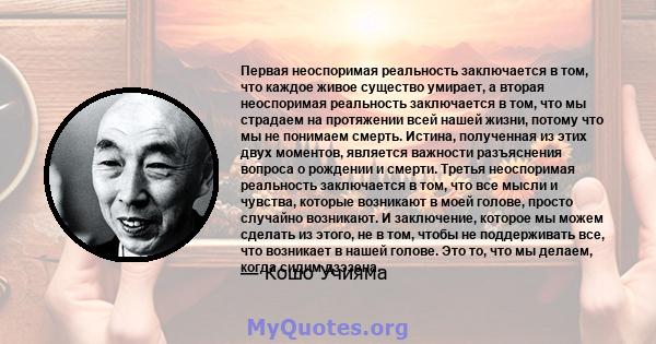 Первая неоспоримая реальность заключается в том, что каждое живое существо умирает, а вторая неоспоримая реальность заключается в том, что мы страдаем на протяжении всей нашей жизни, потому что мы не понимаем смерть.