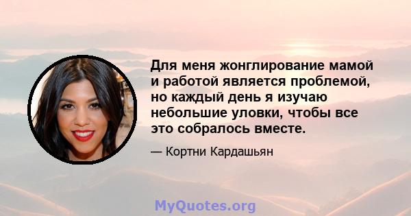 Для меня жонглирование мамой и работой является проблемой, но каждый день я изучаю небольшие уловки, чтобы все это собралось вместе.