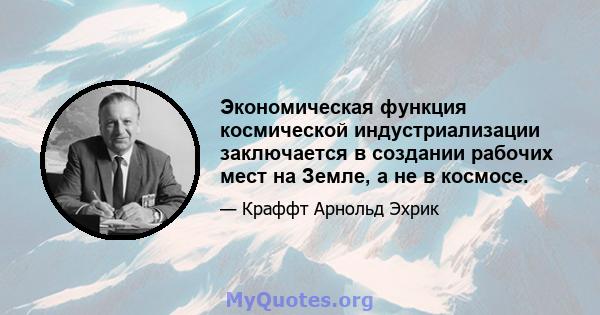 Экономическая функция космической индустриализации заключается в создании рабочих мест на Земле, а не в космосе.