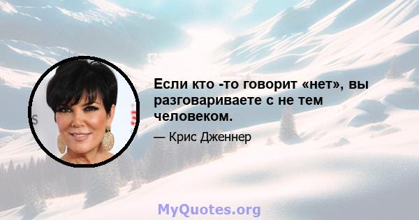 Если кто -то говорит «нет», вы разговариваете с не тем человеком.