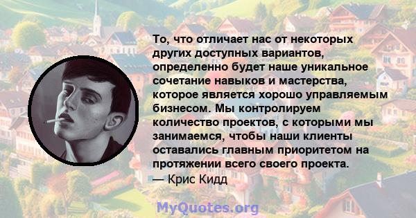 То, что отличает нас от некоторых других доступных вариантов, определенно будет наше уникальное сочетание навыков и мастерства, которое является хорошо управляемым бизнесом. Мы контролируем количество проектов, с