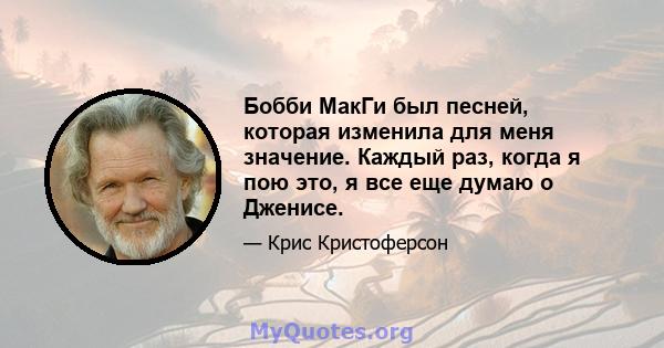 Бобби МакГи был песней, которая изменила для меня значение. Каждый раз, когда я пою это, я все еще думаю о Дженисе.