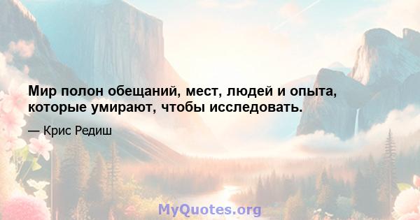 Мир полон обещаний, мест, людей и опыта, которые умирают, чтобы исследовать.