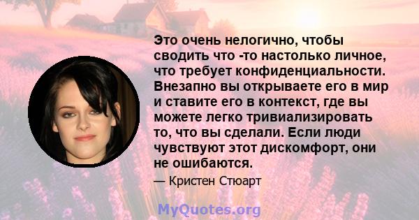 Это очень нелогично, чтобы сводить что -то настолько личное, что требует конфиденциальности. Внезапно вы открываете его в мир и ставите его в контекст, где вы можете легко тривиализировать то, что вы сделали. Если люди