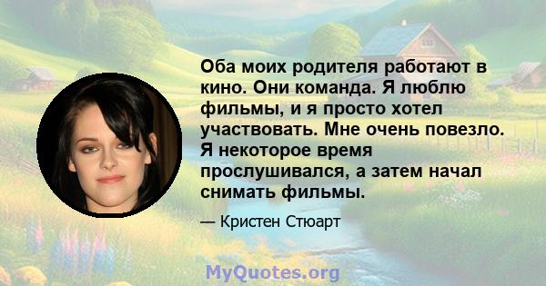 Оба моих родителя работают в кино. Они команда. Я люблю фильмы, и я просто хотел участвовать. Мне очень повезло. Я некоторое время прослушивался, а затем начал снимать фильмы.