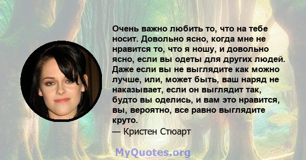 Очень важно любить то, что на тебе носит. Довольно ясно, когда мне не нравится то, что я ношу, и довольно ясно, если вы одеты для других людей. Даже если вы не выглядите как можно лучше, или, может быть, ваш наряд не