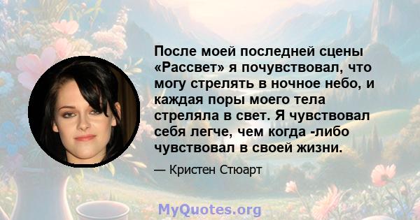 После моей последней сцены «Рассвет» я почувствовал, что могу стрелять в ночное небо, и каждая поры моего тела стреляла в свет. Я чувствовал себя легче, чем когда -либо чувствовал в своей жизни.