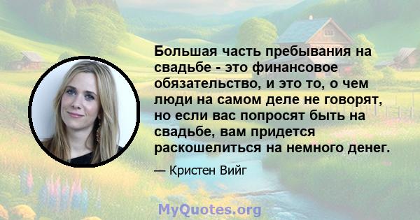 Большая часть пребывания на свадьбе - это финансовое обязательство, и это то, о чем люди на самом деле не говорят, но если вас попросят быть на свадьбе, вам придется раскошелиться на немного денег.