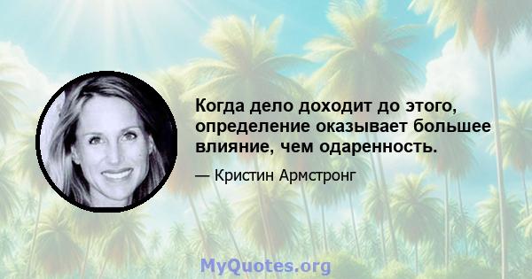 Когда дело доходит до этого, определение оказывает большее влияние, чем одаренность.