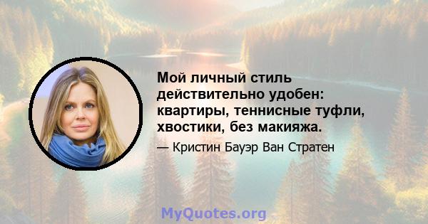 Мой личный стиль действительно удобен: квартиры, теннисные туфли, хвостики, без макияжа.