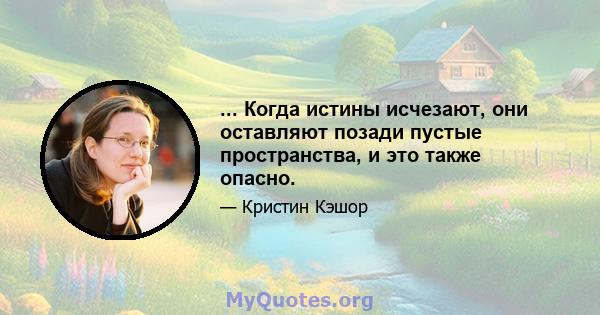 ... Когда истины исчезают, они оставляют позади пустые пространства, и это также опасно.