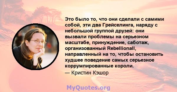 Это было то, что они сделали с самими собой, эти два Грейселинга, наряду с небольшой группой друзей: они вызвали проблемы на серьезном масштабе, принуждение, саботаж, организованный Rebellionall, направленный на то,