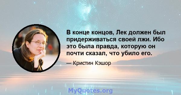 В конце концов, Лек должен был придерживаться своей лжи. Ибо это была правда, которую он почти сказал, что убило его.