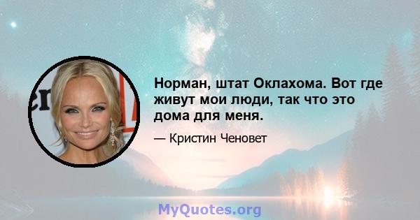 Норман, штат Оклахома. Вот где живут мои люди, так что это дома для меня.