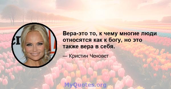 Вера-это то, к чему многие люди относятся как к богу, но это также вера в себя.