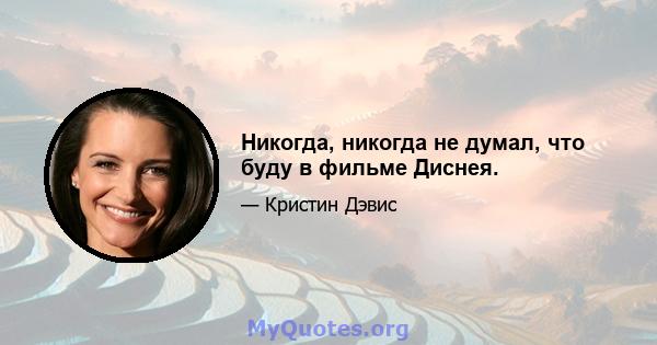 Никогда, никогда не думал, что буду в фильме Диснея.