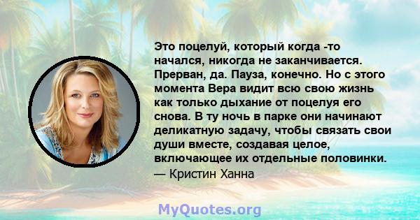 Это поцелуй, который когда -то начался, никогда не заканчивается. Прерван, да. Пауза, конечно. Но с этого момента Вера видит всю свою жизнь как только дыхание от поцелуя его снова. В ту ночь в парке они начинают