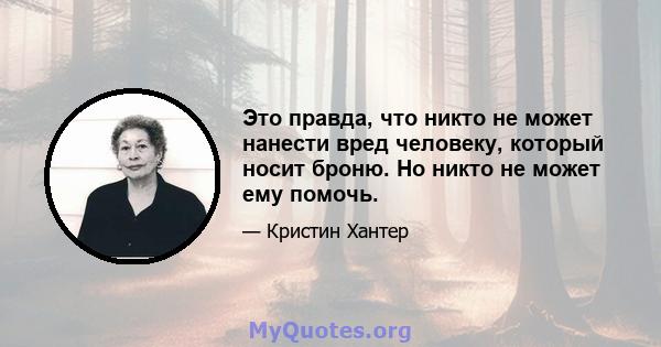 Это правда, что никто не может нанести вред человеку, который носит броню. Но никто не может ему помочь.