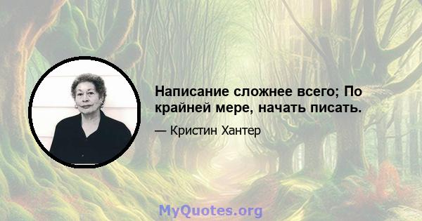 Написание сложнее всего; По крайней мере, начать писать.