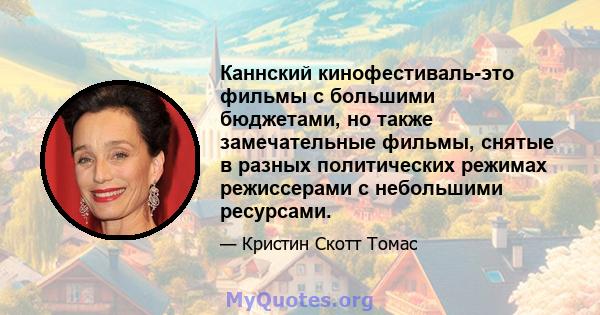 Каннский кинофестиваль-это фильмы с большими бюджетами, но также замечательные фильмы, снятые в разных политических режимах режиссерами с небольшими ресурсами.