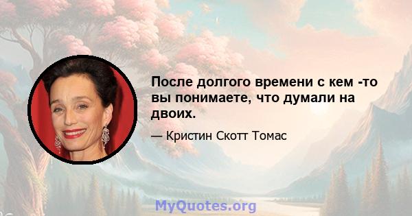 После долгого времени с кем -то вы понимаете, что думали на двоих.