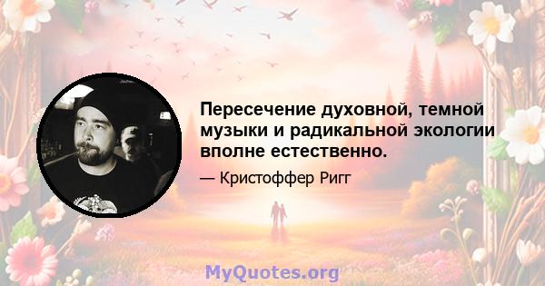 Пересечение духовной, темной музыки и радикальной экологии вполне естественно.