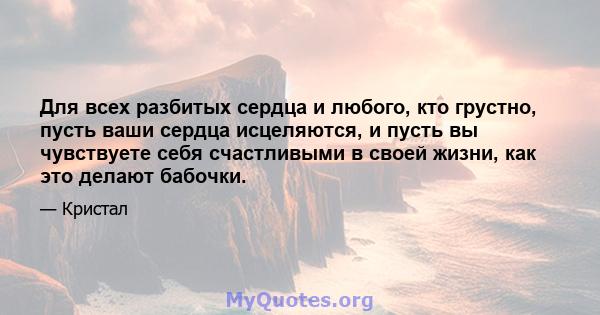 Для всех разбитых сердца и любого, кто грустно, пусть ваши сердца исцеляются, и пусть вы чувствуете себя счастливыми в своей жизни, как это делают бабочки.