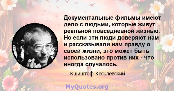 Документальные фильмы имеют дело с людьми, которые живут реальной повседневной жизнью. Но если эти люди доверяют нам и рассказывали нам правду о своей жизни, это может быть использовано против них - что иногда случалось.