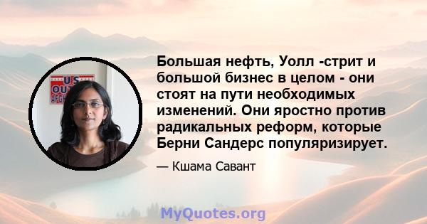 Большая нефть, Уолл -стрит и большой бизнес в целом - они стоят на пути необходимых изменений. Они яростно против радикальных реформ, которые Берни Сандерс популяризирует.