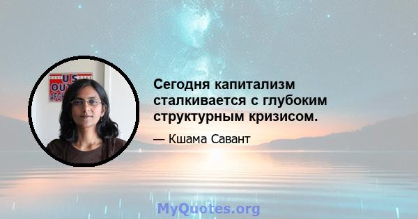 Сегодня капитализм сталкивается с глубоким структурным кризисом.