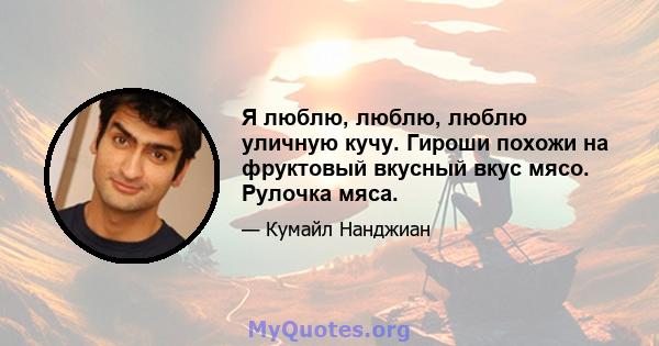 Я люблю, люблю, люблю уличную кучу. Гироши похожи на фруктовый вкусный вкус мясо. Рулочка мяса.