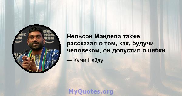 Нельсон Мандела также рассказал о том, как, будучи человеком, он допустил ошибки.