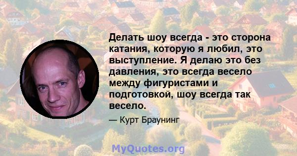 Делать шоу всегда - это сторона катания, которую я любил, это выступление. Я делаю это без давления, это всегда весело между фигуристами и подготовкой, шоу всегда так весело.