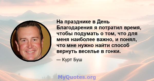 На празднике в День Благодарения я потратил время, чтобы подумать о том, что для меня наиболее важно, и понял, что мне нужно найти способ вернуть веселье в гонки.