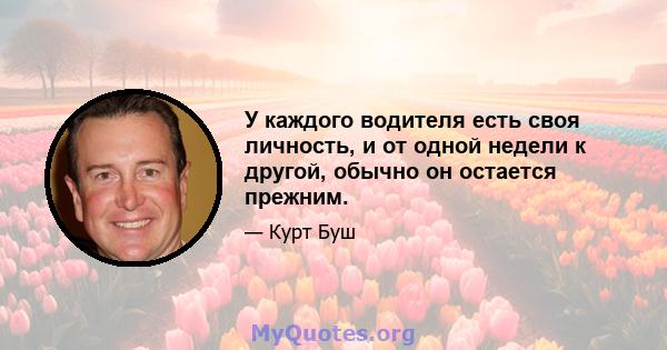 У каждого водителя есть своя личность, и от одной недели к другой, обычно он остается прежним.