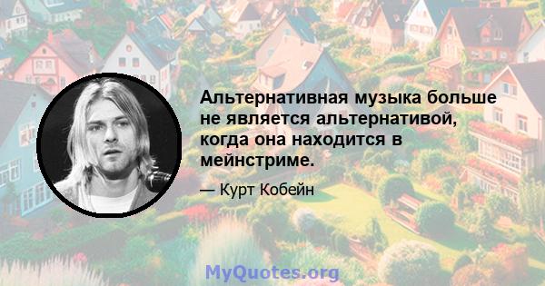 Альтернативная музыка больше не является альтернативой, когда она находится в мейнстриме.