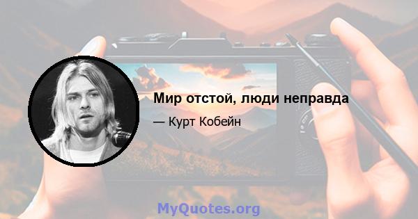 Мир отстой, люди неправда