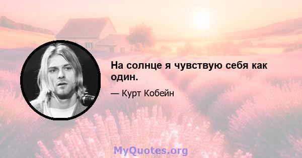 На солнце я чувствую себя как один.