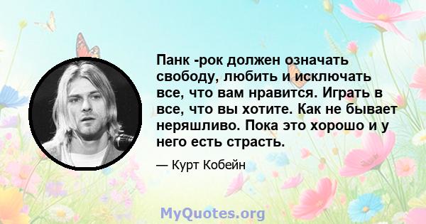 Панк -рок должен означать свободу, любить и исключать все, что вам нравится. Играть в все, что вы хотите. Как не бывает неряшливо. Пока это хорошо и у него есть страсть.