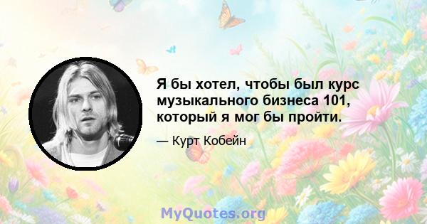 Я бы хотел, чтобы был курс музыкального бизнеса 101, который я мог бы пройти.