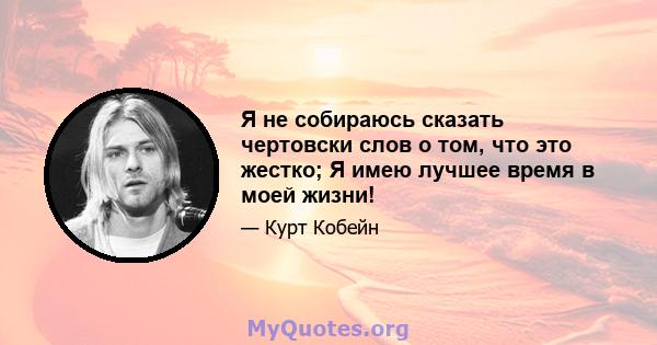 Я не собираюсь сказать чертовски слов о том, что это жестко; Я имею лучшее время в моей жизни!