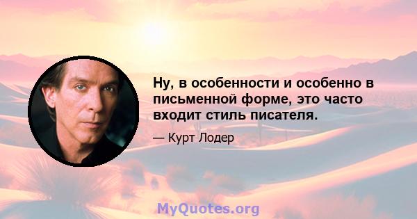 Ну, в особенности и особенно в письменной форме, это часто входит стиль писателя.