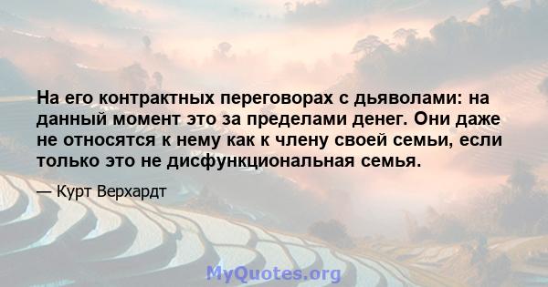 На его контрактных переговорах с дьяволами: на данный момент это за пределами денег. Они даже не относятся к нему как к члену своей семьи, если только это не дисфункциональная семья.