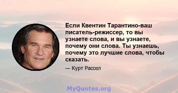 Если Квентин Тарантино-ваш писатель-режиссер, то вы узнаете слова, и вы узнаете, почему они слова. Ты узнаешь, почему это лучшие слова, чтобы сказать.