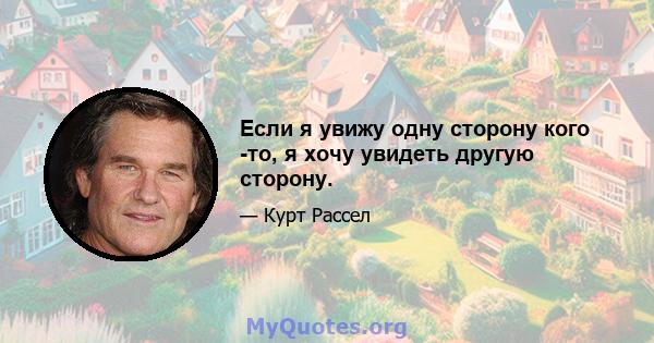 Если я увижу одну сторону кого -то, я хочу увидеть другую сторону.