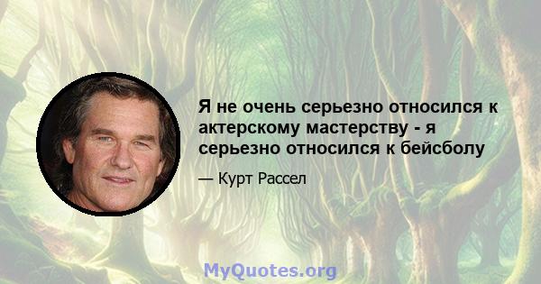 Я не очень серьезно относился к актерскому мастерству - я серьезно относился к бейсболу