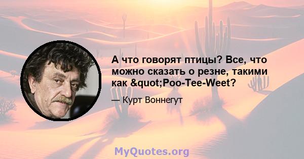 А что говорят птицы? Все, что можно сказать о резне, такими как "Poo-Tee-Weet?