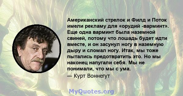 Американский стрелок и Филд и Поток имели рекламу для «орудий -варминт». Еще одна варминт была наземной свиней, потому что лошадь будет идти вместе, и он засунул ногу в наземную дыру и сломал ногу. Итак, мы тоже