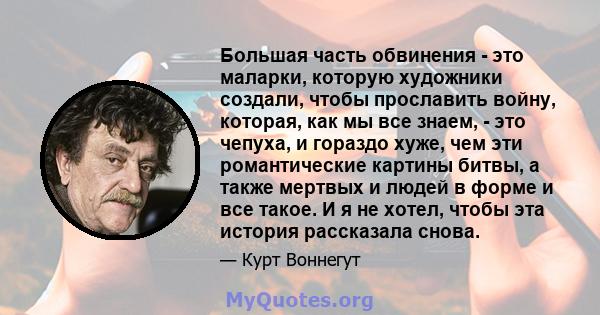 Большая часть обвинения - это маларки, которую художники создали, чтобы прославить войну, которая, как мы все знаем, - это чепуха, и гораздо хуже, чем эти романтические картины битвы, а также мертвых и людей в форме и