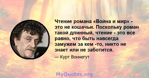 Чтение романа «Война и мир» - это не кошачьи. Поскольку роман такой длинный, чтение - это все равно, что быть навсегда замужем за кем -то, никто не знает или не заботится.